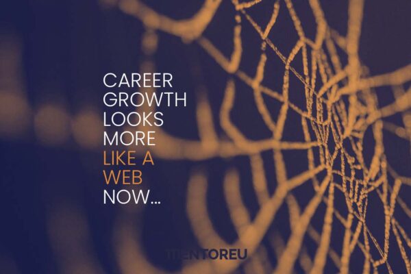 Today, career growth looks more like a web than a ladder